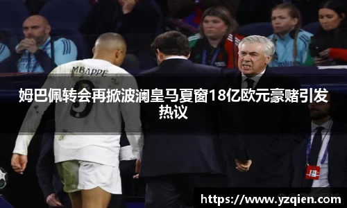 姆巴佩转会再掀波澜皇马夏窗18亿欧元豪赌引发热议