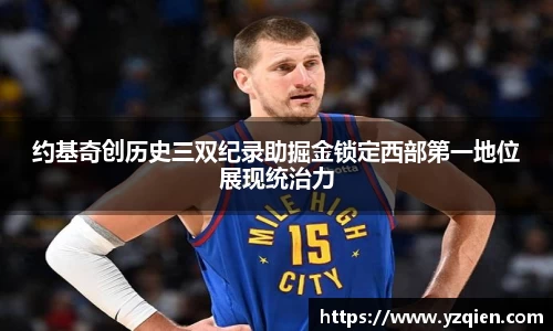 约基奇创历史三双纪录助掘金锁定西部第一地位展现统治力