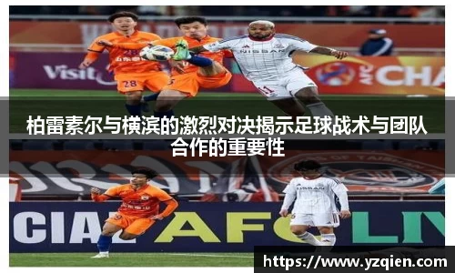 柏雷素尔与横滨的激烈对决揭示足球战术与团队合作的重要性